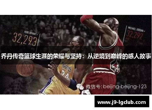 乔丹传奇篮球生涯的荣耀与坚持:从逆境到巅峰的感人故事 乔丹传奇篮球生涯的荣耀与坚持:从逆境到巅峰的感人故事
