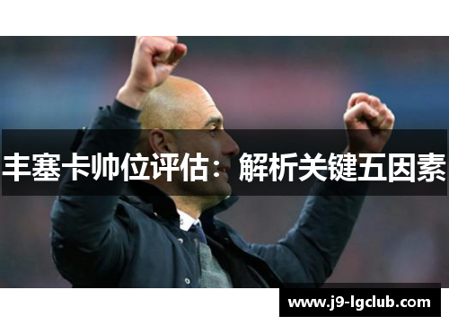 丰塞卡帅位评估：解析关键五因素