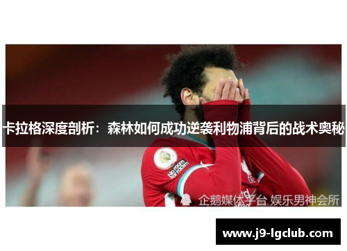 卡拉格深度剖析：森林如何成功逆袭利物浦背后的战术奥秘