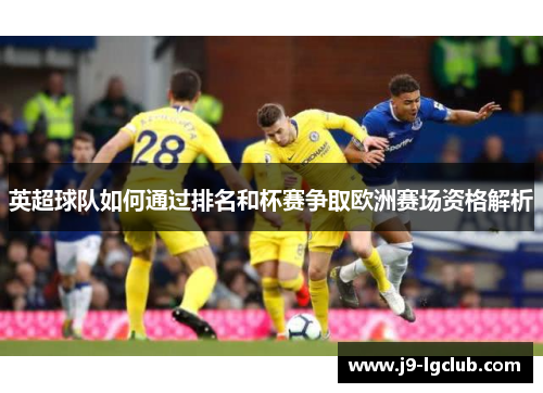 英超球队如何通过排名和杯赛争取欧洲赛场资格解析