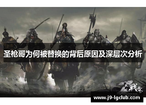 圣枪哥为何被替换的背后原因及深层次分析