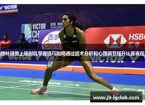 替补球员上场时机掌握技巧如何通过战术分析和心理调节提升比赛表现