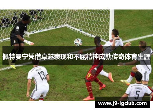 佩特曼宁凭借卓越表现和不屈精神成就传奇体育生涯