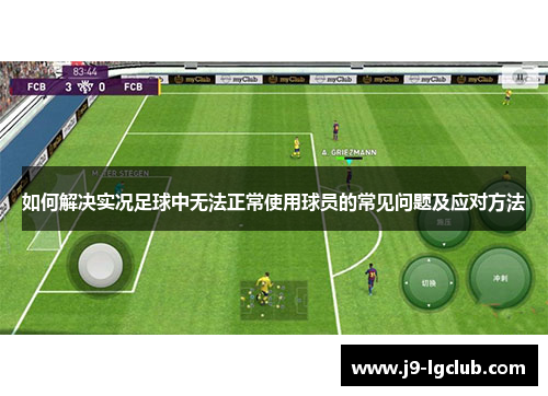 如何解决实况足球中无法正常使用球员的常见问题及应对方法