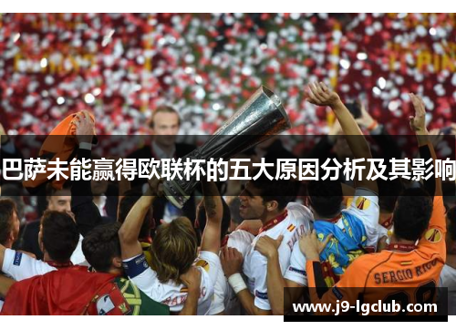 巴萨未能赢得欧联杯的五大原因分析及其影响 巴萨未能赢得欧联杯的五大原因分析及其影响